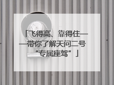 飞得高、靠得住——带你了解天问二号“专属座驾”