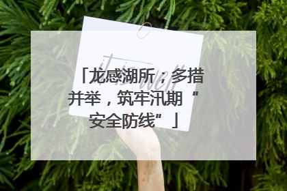 龙感湖所；多措并举，筑牢汛期“安全防线”