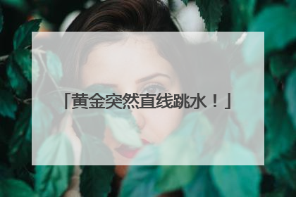 黄金突然直线跳水！