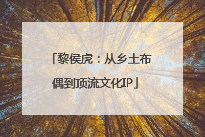 黎侯虎：从乡土布偶到顶流文化IP