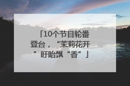 10个节目轮番登台，“茉莉花开”盱眙飘“香”