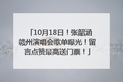 10月18日！张韶涵赣州演唱会歌单曝光！留言点赞最高送门票！