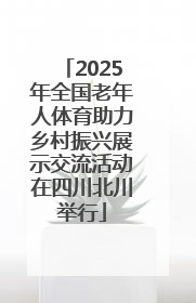2025年全国老年人体育助力乡村振兴展示交流活动在四川北川举行