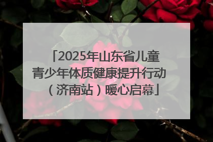 2025年山东省儿童青少年体质健康提升行动（济南站）暖心启幕