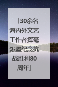 30余名海内外文艺工作者挥毫泼墨纪念抗战胜利80周年