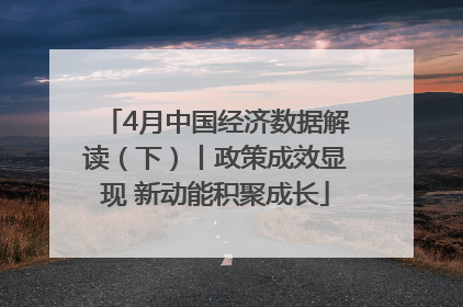 4月中国经济数据解读（下）丨政策成效显现 新动能积聚成长