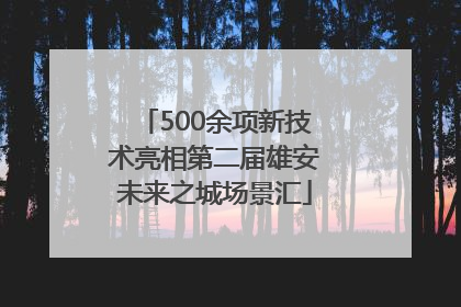 500余项新技术亮相第二届雄安未来之城场景汇