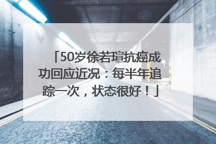 50岁徐若瑄抗癌成功回应近况：每半年追踪一次，状态很好！
