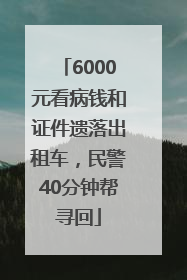 6000元看病钱和证件遗落出租车，民警40分钟帮寻回