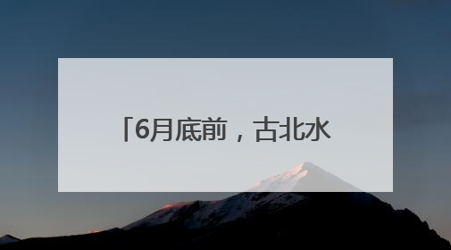 6月底前，古北水镇15周岁及以下儿童可免票入园