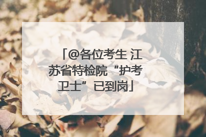 @各位考生 江苏省特检院“护考卫士”已到岗