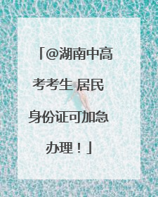 @湖南中高考考生 居民身份证可加急办理！
