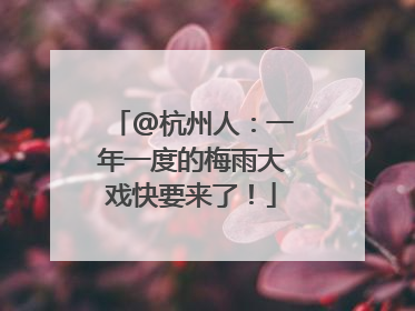@杭州人：一年一度的梅雨大戏快要来了！