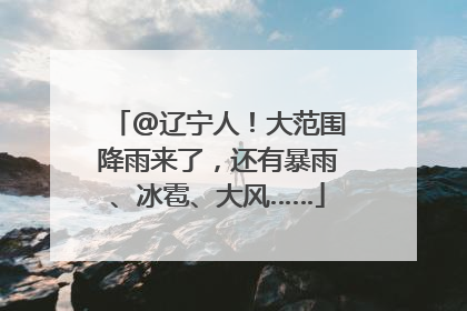 @辽宁人！大范围降雨来了，还有暴雨、冰雹、大风……