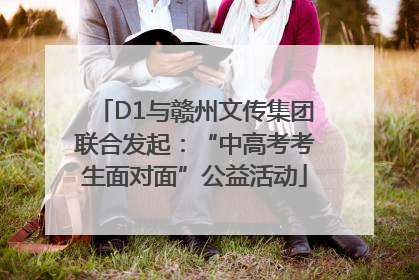 D1与赣州文传集团联合发起：“中高考考生面对面”公益活动